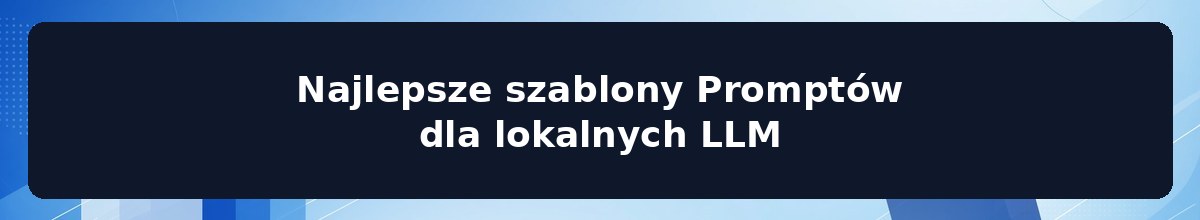 Najlepsze szablony Promptów dla lokalnych LLM